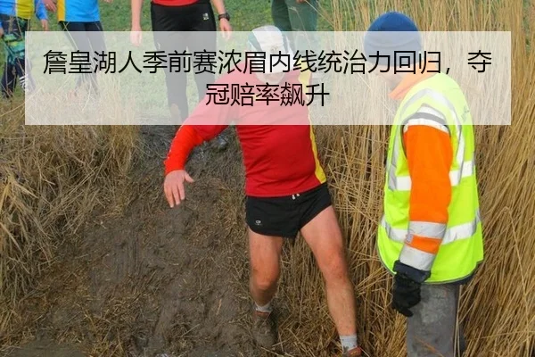 詹皇湖人季前赛浓眉内线统治力回归，夺冠赔率飙升